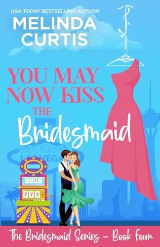 You May Now Kiss the Bridesmaid The Bridesmaids Series