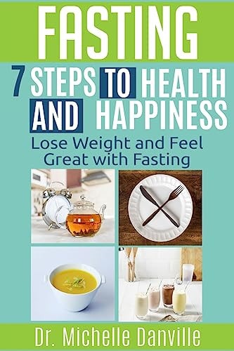 Fasting - 7 Steps to Health and Happiness Lose Weight and Feel Great with Fasting