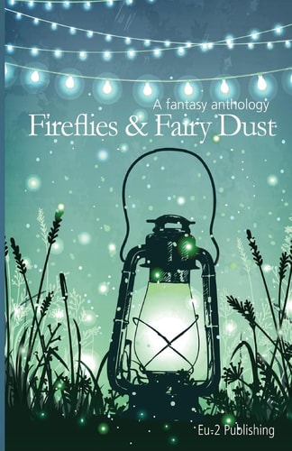 Fireflies & Fairy Dust A Fantasy Anthology