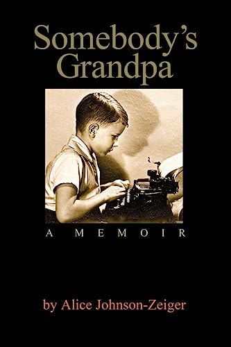 Somebody's Grandpa A Memoir by Alice Johnson-Zeiger