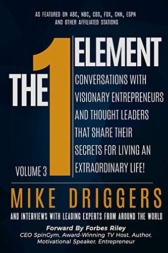 The One Element - Volume 3 Conversations With Visionary Entrepreneurs and Thought Leaders That Share Their Secrets For Living An Extraordinary Life!