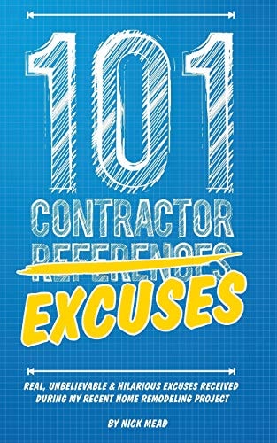 101 Contractor Excuses Real, Unbelievable, and Hilarious Excuses Received During My Recent Home Remodeling Project