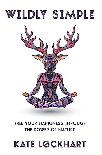Wildly Simple Free Your Happiness Through the Power of Nature