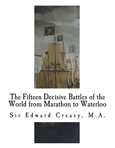 The Fifteen Decisive Battles of the World from Marathon to Waterloo Decisive Battles