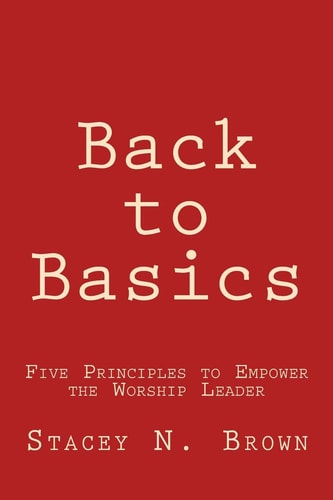 Back to Basics Five Principles to Empower the Worship Leader