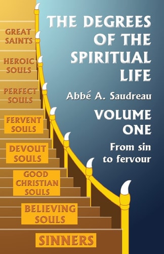 The Degrees of the Spiritual Life, Volume One A Method of Directing Souls According to Their Progress in Virtue