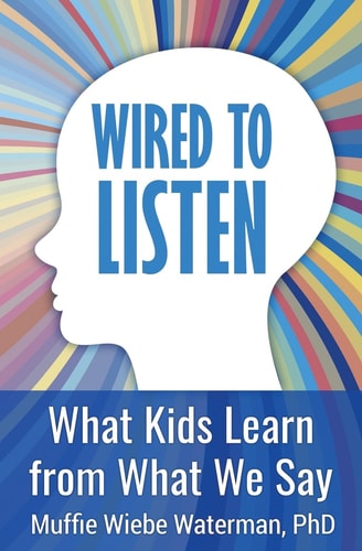 Wired to Listen What Kids Learn from What We Say