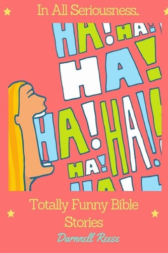 In All Seriousness... Totally Funny Bible Stories