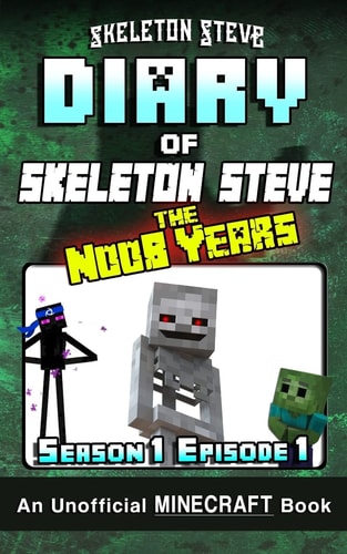 Diary of Minecraft Skeleton Steve the Noob Years - Season 1 Episode 1 (Book 1) Unofficial Minecraft Books for Kids, Teens, and Nerds - Adventure Fan Fiction Diary Series