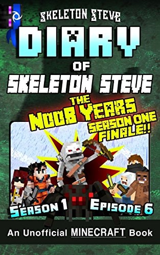 Diary of Minecraft Skeleton Steve the Noob Years - Season 1 Episode 6 (Book 6) Unofficial Minecraft Books for Kids, Teens, and Nerds - Adventure Fan Fiction Diary Series