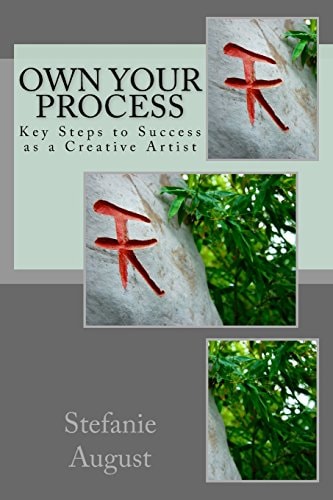 Own Your Process Key Steps to Success As a Creative Artist