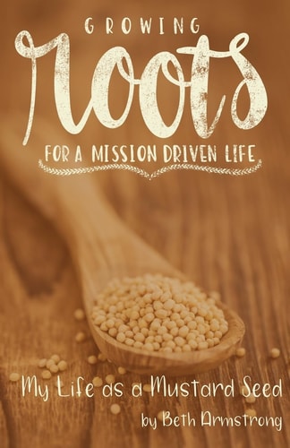 Growing Roots for a Mission Driven Life My Life As a Mustard Seed