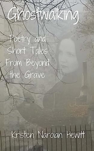 Ghostwalking Poetry and Short Tales from Beyond the Grave