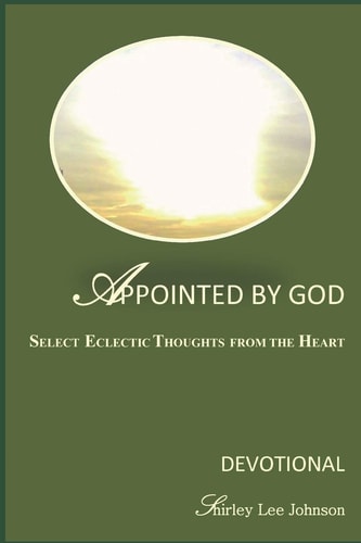 Appointed By God Select Eclectic Thoughts From The Heart