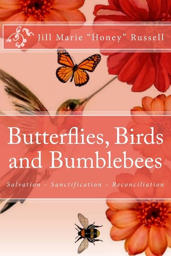 Butterflies, Birds and Bumblebees A Biblical Overview of the Gift of Salvation, the Process of Sanctification and the Ministry of Reconciliation