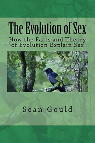The Evolution of Sex How the Facts and Theory of Evolution Explain Sex