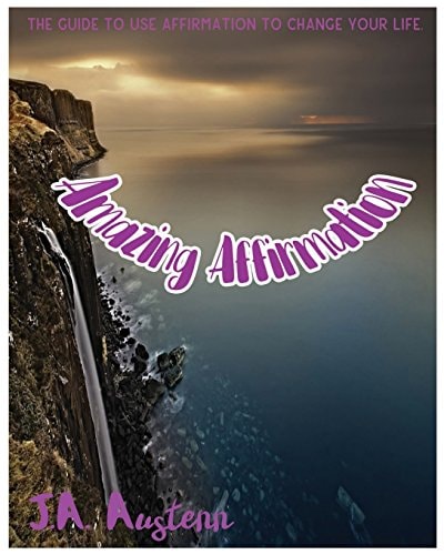 Amazing Affirmation The Guide To Use Affirmation To Change Your Life