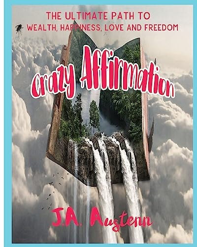 Crazy Affirmation The Ultimate Path To Wealth, Happiness, Love And Freedom