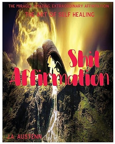 Shit Affirmation The Miracle, Amazing, Extraordinay Affirmation: The Art Of Self Healing