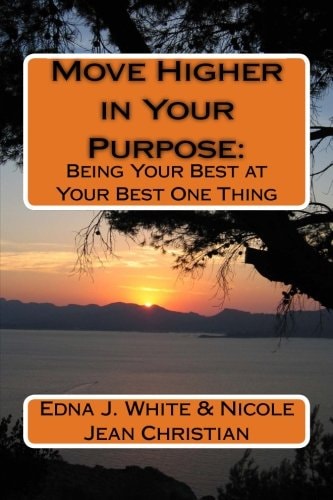 Move Higher in Your Purpose : Being Your Best at Your Best One Thing