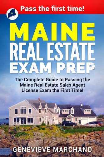 Maine Real Estate Exam Prep The Complete Guide to Passing the Maine Real Estate Sales Agent License Exam the First Time!