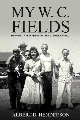 My W. C. Fields My Walnut Creek Fields and the Southside Gang
