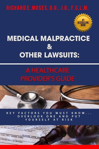 Medical Malpractice and Other Lawsuits A Healthcare Providers Guide: Key Factors You Must Know... Overlook One and Put Yourself at Risk