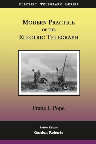 Modern Practice of the Electric Telegraph A Handbook for Electricians and Operators