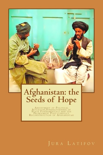 Afghanistan: the Seeds of Hope Adjustment of Political Situation, Strengthening of State Fundamentals and the Problems of Post-Conflict Reconstruction of Afghanistan
