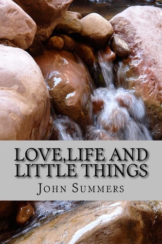 Love, Life and Little Things A Poetic Journey about Love, the Trials If Life and Little Things for Children