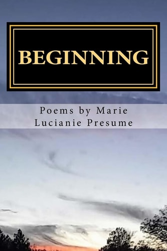 BEGINNING Poems by Marie Lucianie Presume My Thoughts, My Life, My Reality