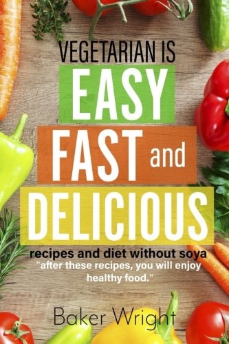 Vegetarian Cookbook for Those Who Decided to Switch to Healthy Food. 80 Recipes Cookbook for Beginners, Quick, Easy and Delisious.