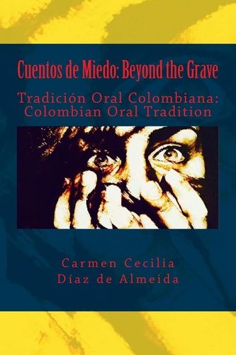 Cuentos de Miedo: Beyond the Grave Tradición Oral Colombiana: Colombian Oral Tradition