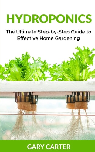 Hydroponics The Ultimate Step-By-Step Guide to Effective Home Gardening