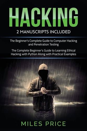 Hacking 2 Books In 1 Bargain: The Complete Beginner's Guide to Learning Ethical Hacking with Python Along with Practical Examples & The Beginner's Complete Guide to Computer Hacking and Penetration Testing