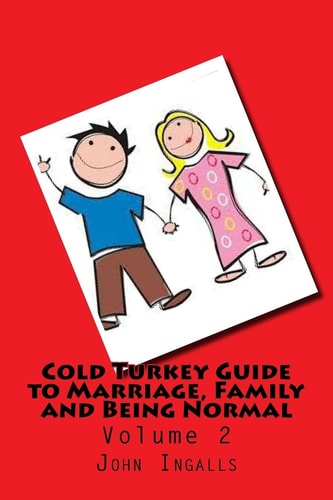 Cold Turkey Guide to Marriage, Family and Being Normal Volume 2
