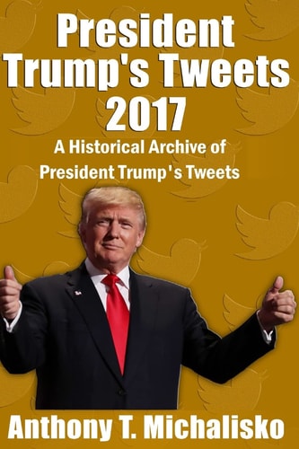 President Trump's Tweets 2017 A Historical Archive of President Trump's Tweets
