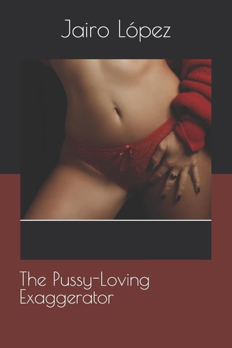 The Pussy-Loving Exaggerator