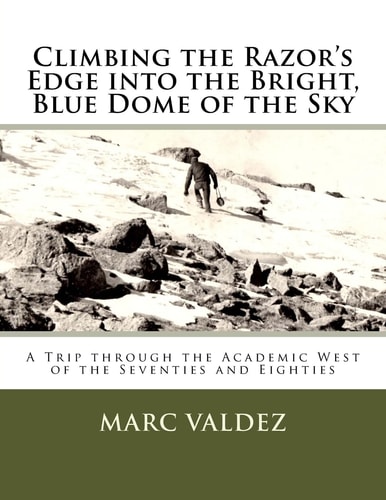 Climbing the Razor's Edge Into the Bright, Blue Dome of the Sky A Trip Through the Academic West of the Seventies and Eighties