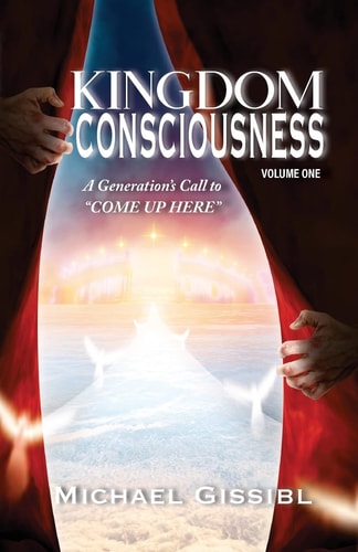 Kingdom Consciousness Volume One A Generations's Call to Come Up Here