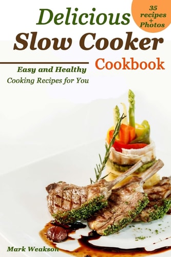 Delicious Slow Cooker Cookbook Easy and Healthy Cooking Recipes for You