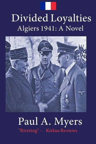 Divided Loyalties Algiers 1941 - A Novel