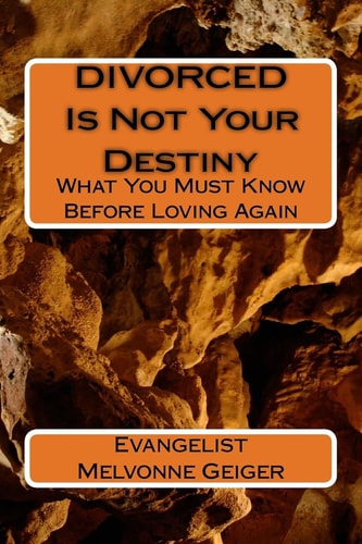 Divorced Is Not Your Destiny What You Must Know Before Loving Again