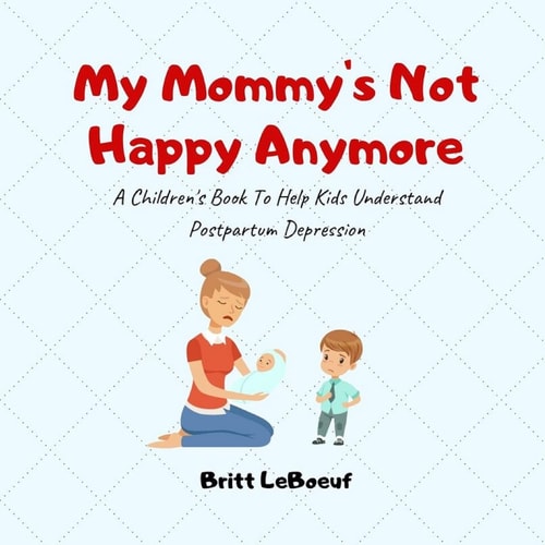 My Mommy's Not Happy Anymore A Children's Book To Help Kids Understand Postpartum Depression