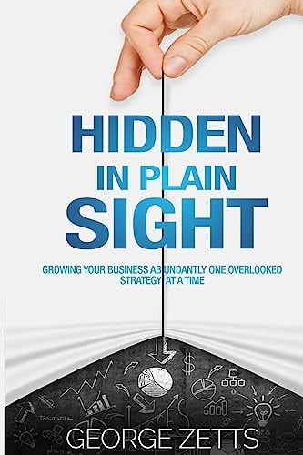 Hidden in Plain Sight Growing Your Business Abundantly One Overlooked Strategy at a Time