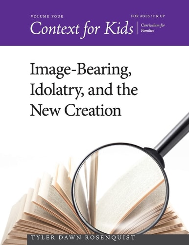 Context for Kids Image-bearing, Idolatry, and the New Creation