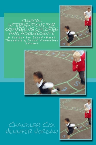 Clinical Interventions for Counseling Children and Adolescents A Toolbox for School-Based Therapists and School Counselors