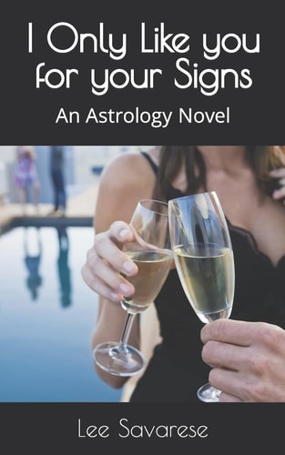 I Only Like You for Your Signs An Astrology Novel