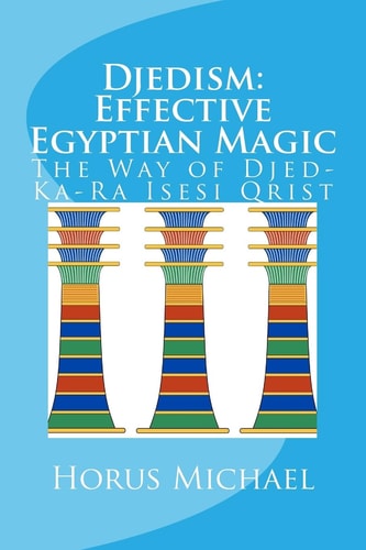 Djedism: Effective Egyptian Magic The Way of Djed-Ka-Ra Isesi Qrist