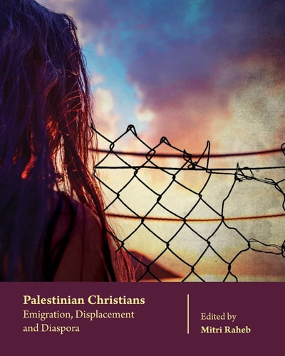 Palestinian Christians Emigration, Displacement and Diaspora